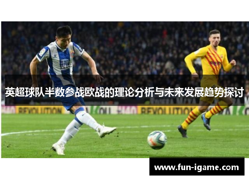 英超球队半数参战欧战的理论分析与未来发展趋势探讨