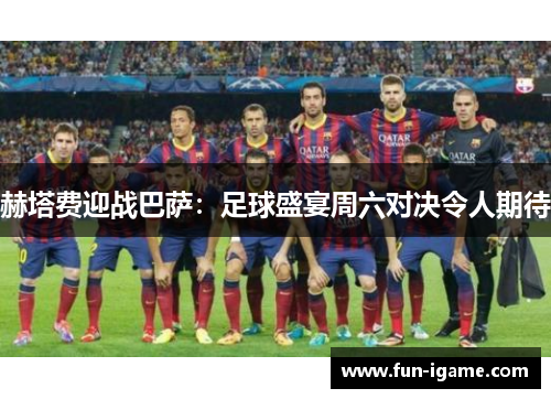 赫塔费迎战巴萨：足球盛宴周六对决令人期待