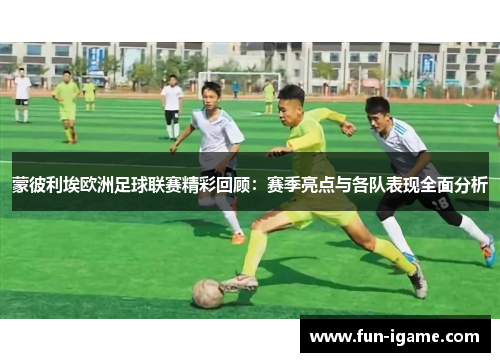 蒙彼利埃欧洲足球联赛精彩回顾：赛季亮点与各队表现全面分析