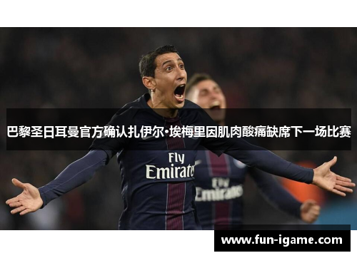 巴黎圣日耳曼官方确认扎伊尔·埃梅里因肌肉酸痛缺席下一场比赛