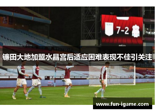 镰田大地加盟水晶宫后适应困难表现不佳引关注