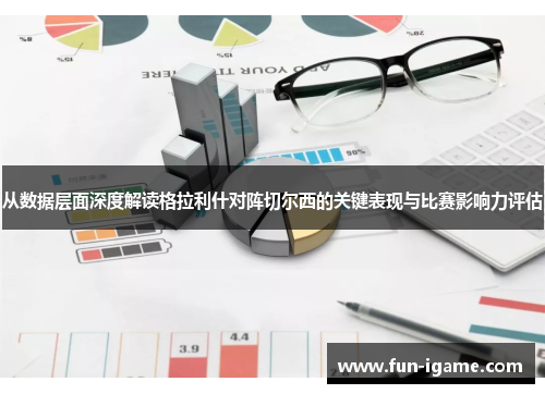 从数据层面深度解读格拉利什对阵切尔西的关键表现与比赛影响力评估